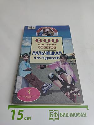 600 практических советов мальчишкам и их родителям