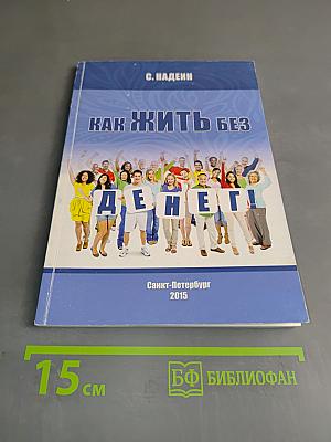 Как жить без денег! Практическое пособие