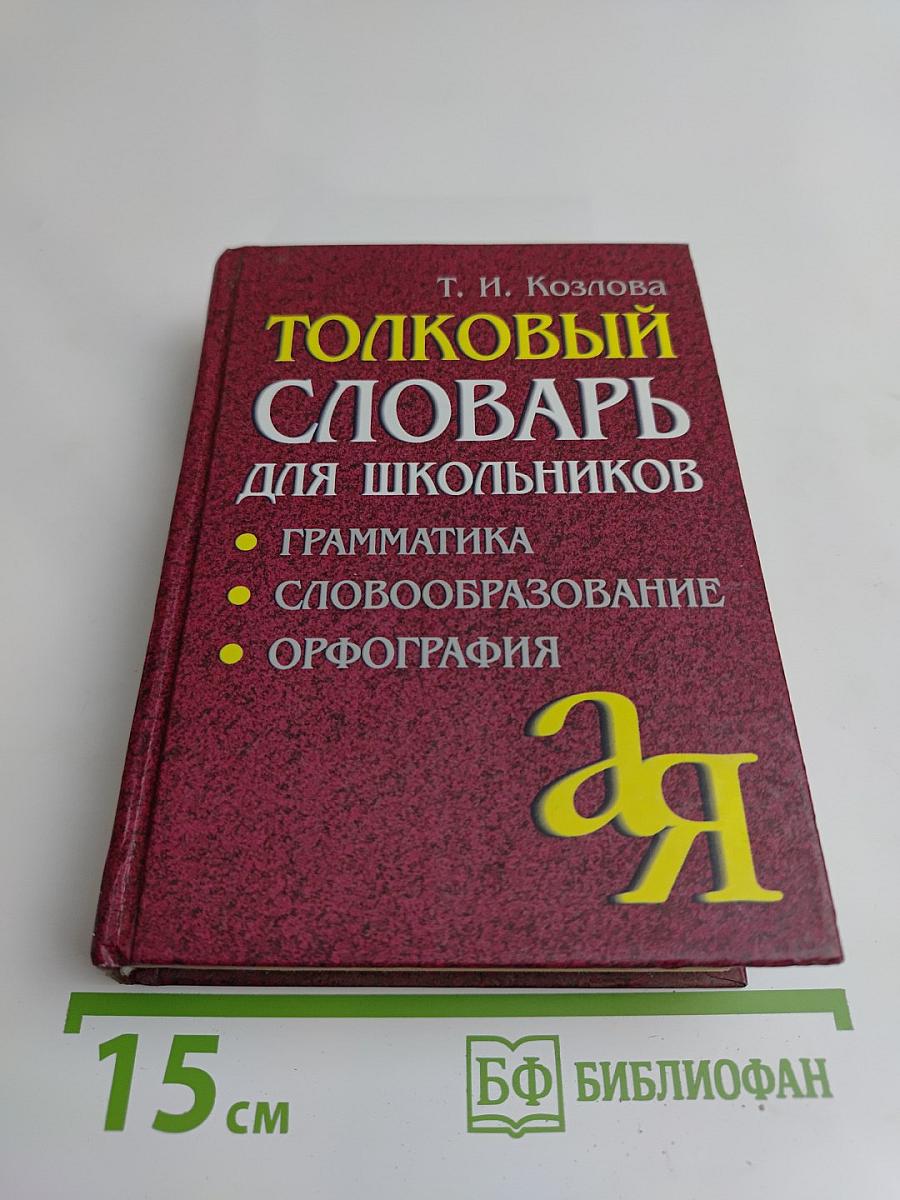 Толковый словарь для школьников: Грамматика. Словообразование. Орфография