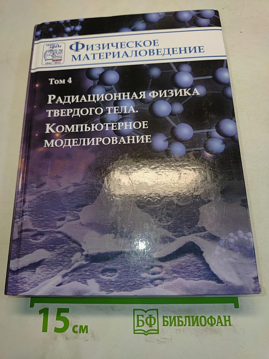 Физическое материаловедение. Том 4. Радиационная физика твердого тела. Компьютерное моделирование