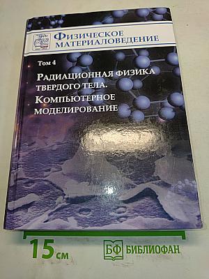 Физическое материаловедение. Том 4. Радиационная физика твердого тела. Компьютерное моделирование