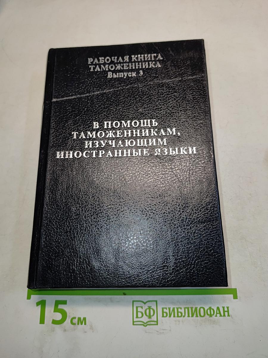 Рабочая книга таможенника. Выпуск 3. В помощь таможенникам, изучающим иностранные языки