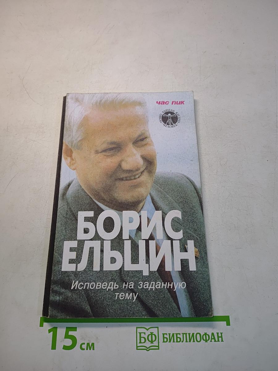 Борис Ельцин: Исповедь на заданную тему