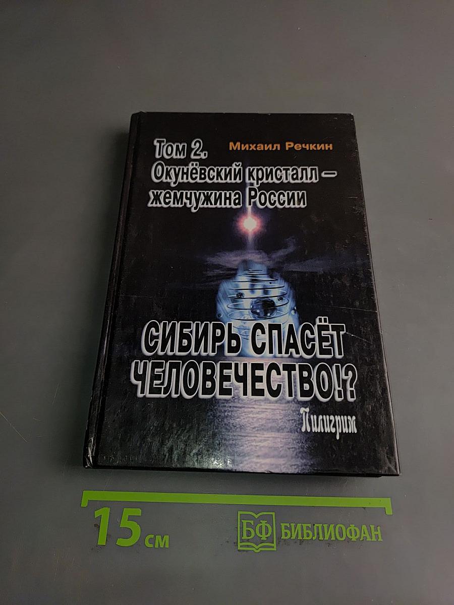 Сибирь спасёт человечество!? Том 2. Окунёвский кристалл — жемчужина России