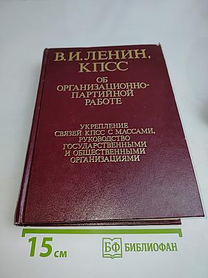 В. И. Ленин, КПСС. Об организационно-партийной работе. Укрепление связей КПСС с массами, руководство государственными и общественными организациями. Том IV