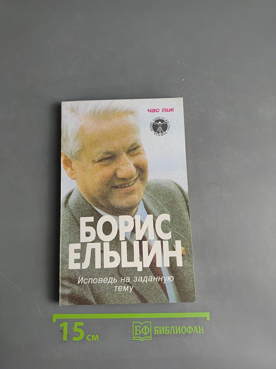 Борис Ельцин. Исповедь на заданную тему