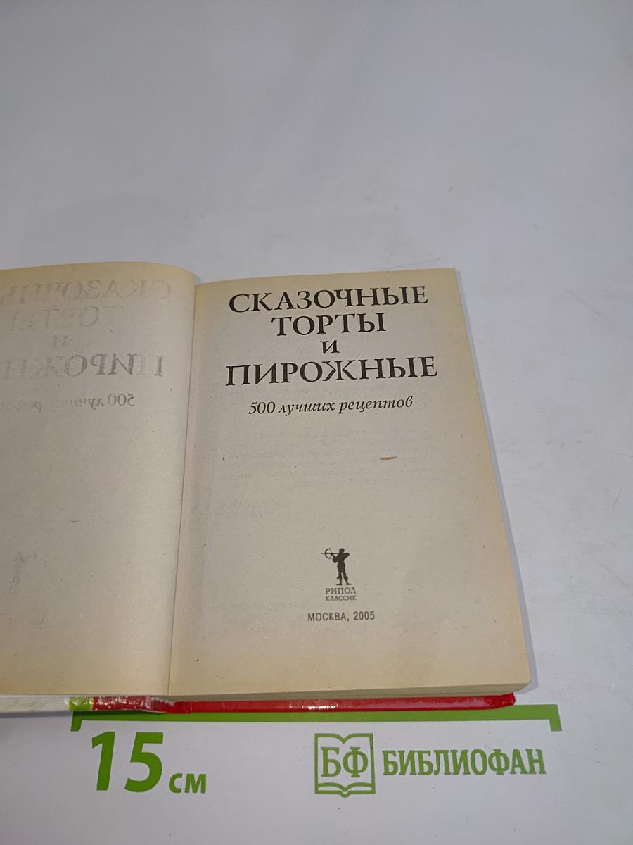Сказочные торты и пирожные. 500 лучших рецептов
