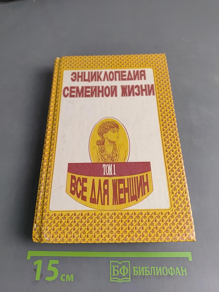 Энциклопедия семейной жизни. Том 1. Все для женщин