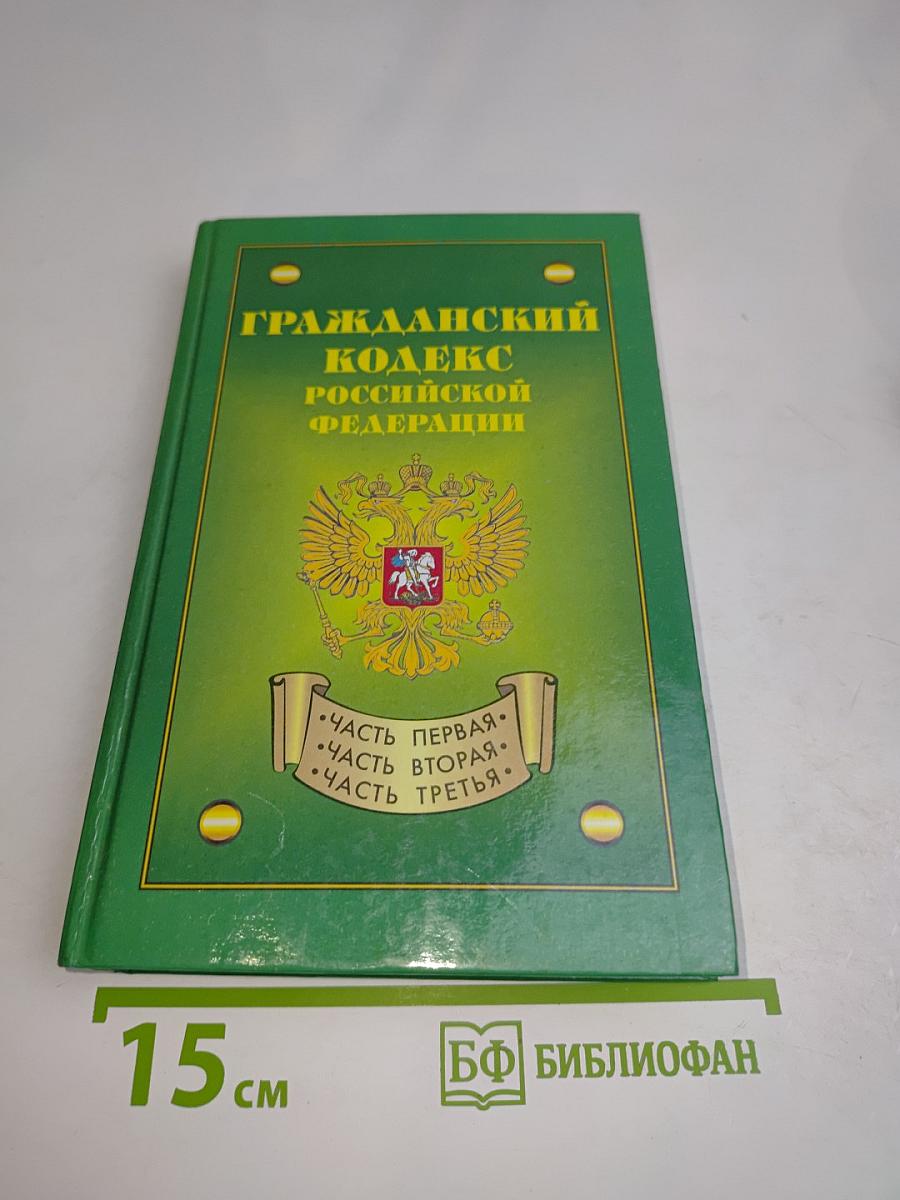 Гражданский кодекс Российской Федерации. Часть первая, вторая, третья