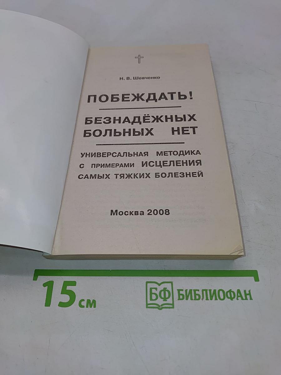 Побеждать! Безнадежных больных нет. Универсальная методика с примерами исцеления самых тяжких болезней