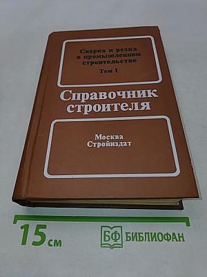 Справочник строителя. Сварка и резка в промышленном строительстве. Том I