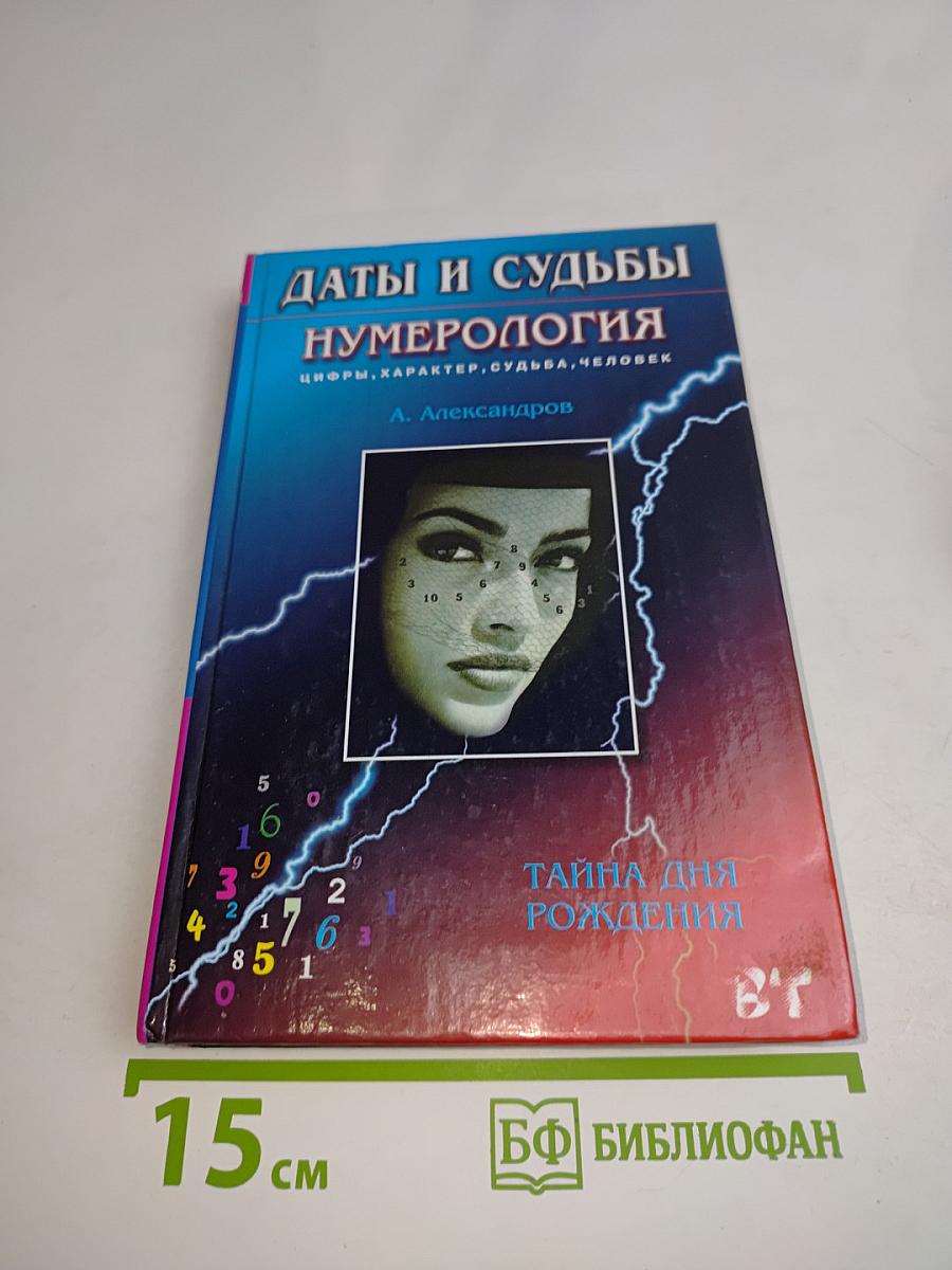Даты и судьбы. Нумерология. Цифры, характер, судьба, человек. Тайна дня рождения