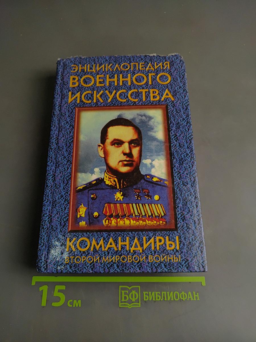 Энциклопедия военного искусства. Командиры Второй мировой войны
