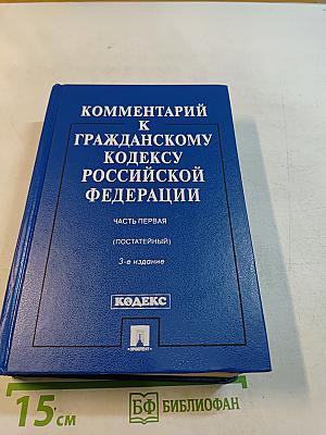 Комментарий к Гражданскому кодексу Российской Федерации. Часть первая (постатейный)