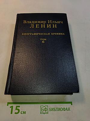 Владимир Ильич Ленин. Биографическая хроника. Том 6