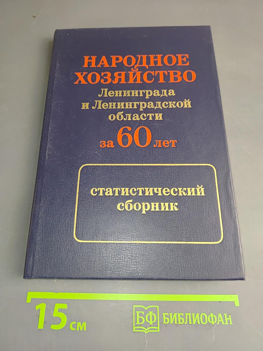 Народное хозяйство Ленинграда и Ленинградской области за 60 лет: статистический сборник