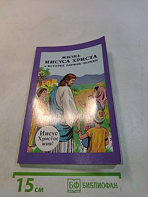 Жизнь Иисуса Христа и история первой церкви