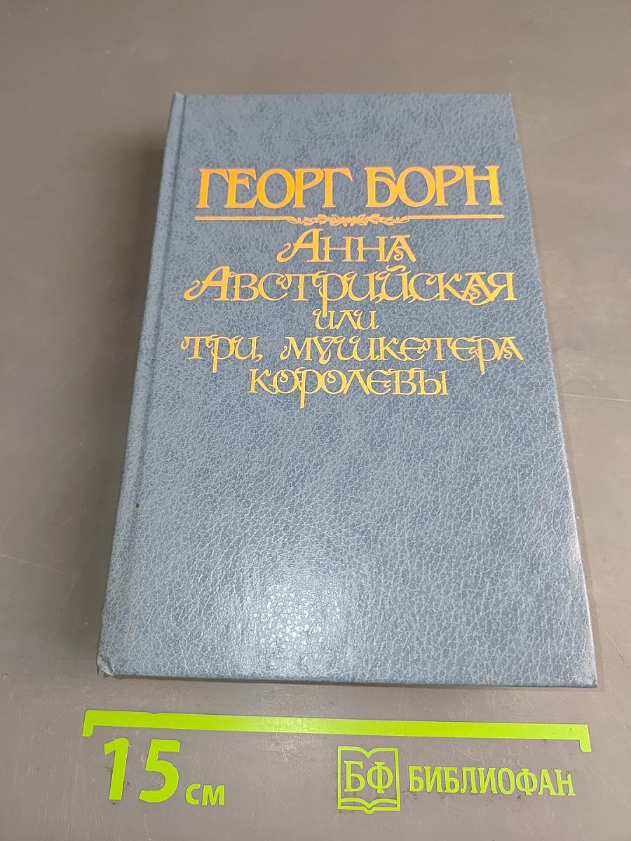 Анна Австрийская, или Три мушкетера королевы. Исторический роман в двух томах. Том первый