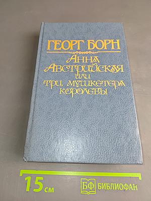 Анна Австрийская, или Три мушкетера королевы. Исторический роман в двух томах. Том первый