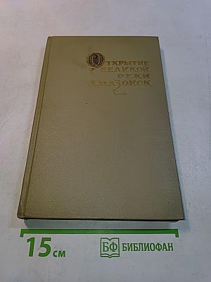 Открытие великой реки Амазонок. Хроники и документы XVI века о путешествиях Франсиско де Орельаны