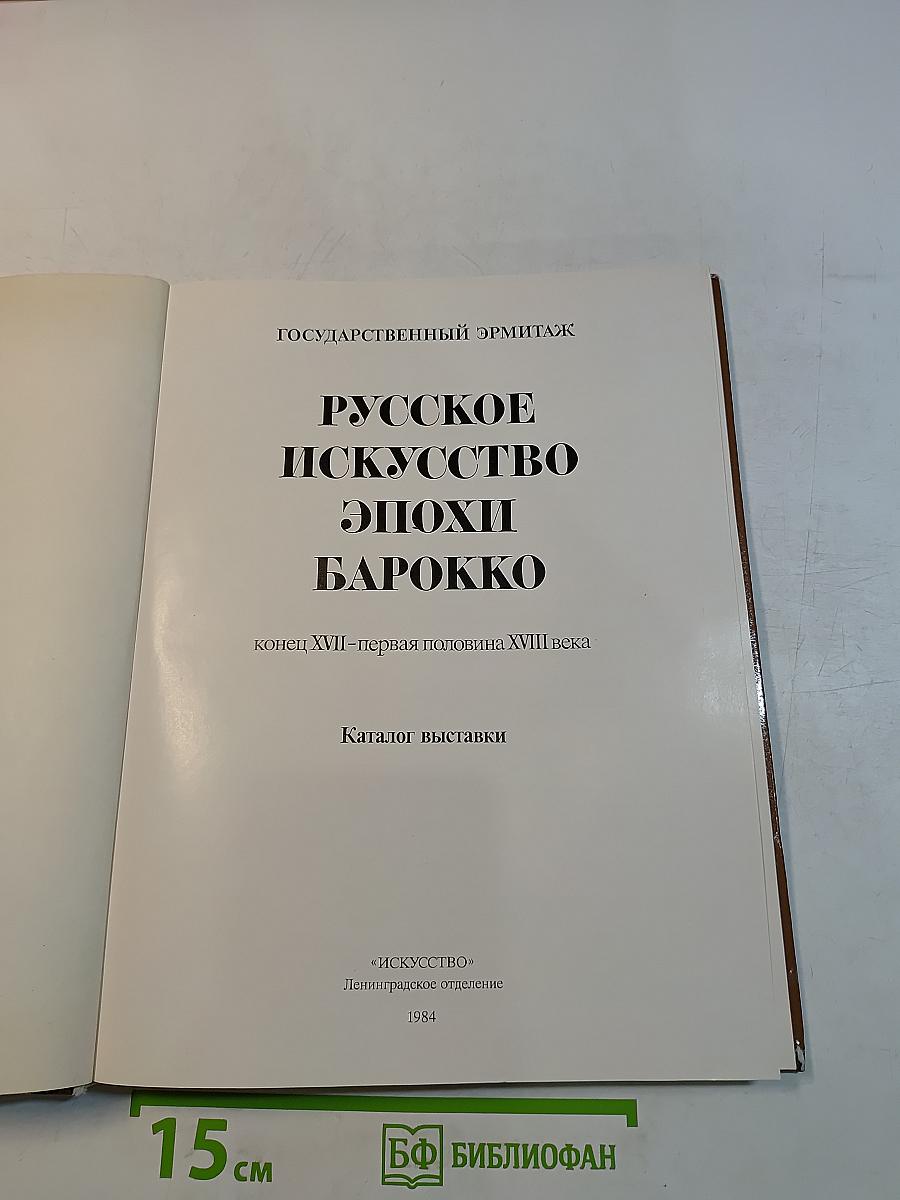 Русское искусство эпохи барокко: конец XVII – первая половина XVIII века. Каталог выставки
