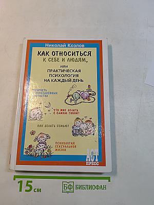 Как относиться к себе и людям, или Практическая психология на каждый день