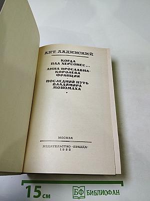 Исторические романы (Когда пал Херсонес..., Анна Ярославна - королева Франции, Последний путь Владимира Мономаха)