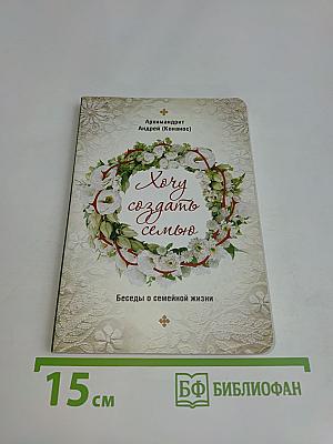 Хочу создать семью. Беседы о семейной жизни