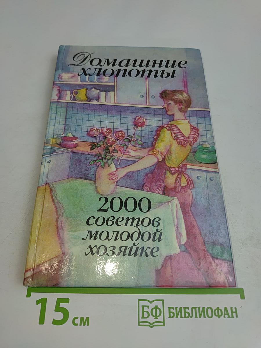 Домашние хлопоты: 2000 советов молодой хозяйке