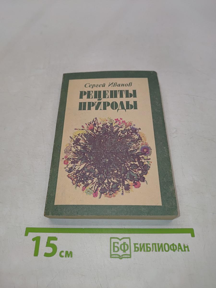 Рецепты природы. Применение лекарственных растений. Книга 1