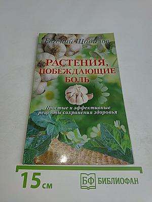 Растения, побеждающие боль. Простые и эффективные рецепты сохранения здоровья