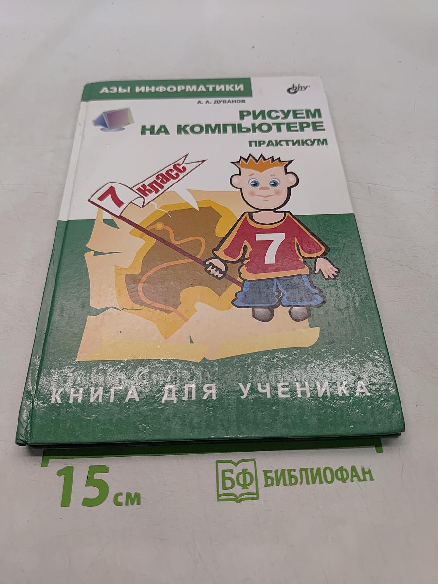 Рисуем на компьютере. Практикум. Книга для ученика. Азы информатики. 7 класс