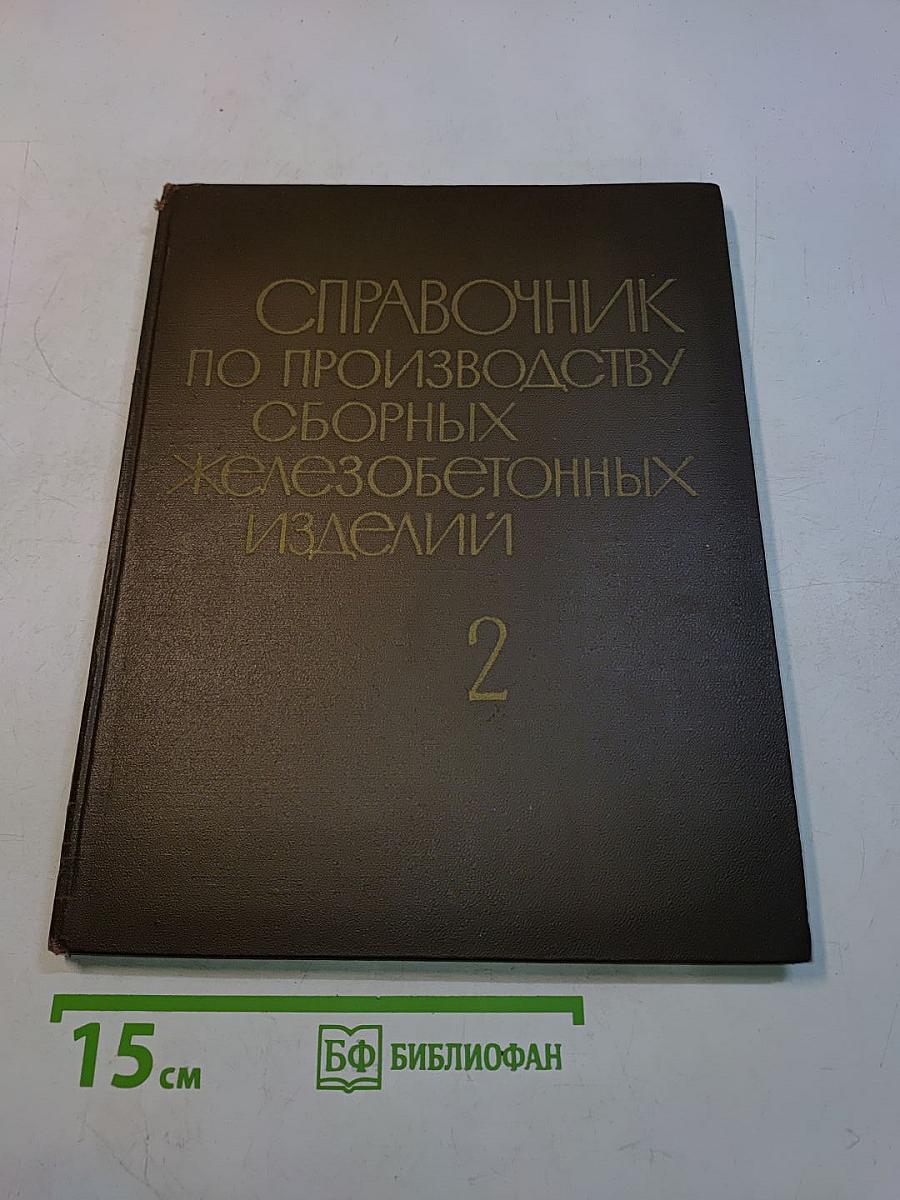 Справочник по производству сборных железобетонных изделий. Том 2
