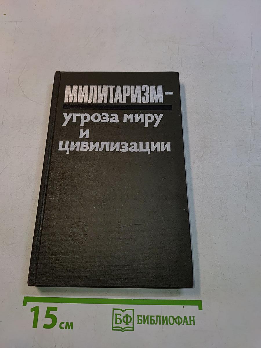 Милитаризм - угроза миру и цивилизации
