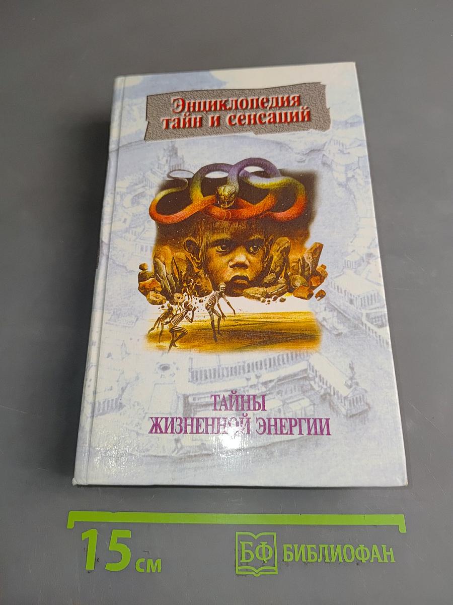 Энциклопедия тайн и сенсаций. Тайны жизненной энергии