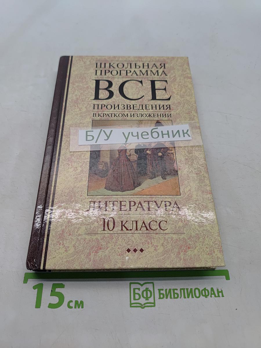 Все произведения школьной программы в кратком изложении. Литература. 10 класс