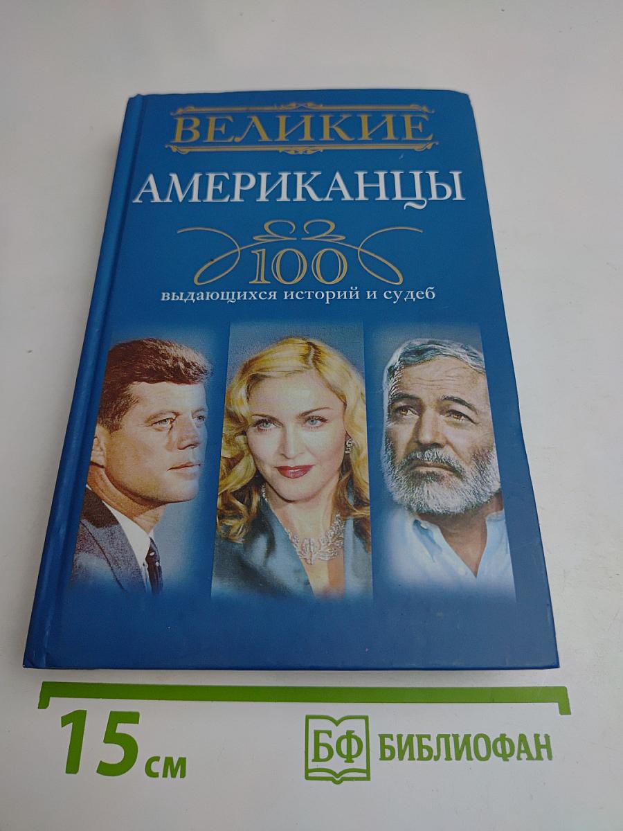 Великие американцы. 100 выдающихся историй и судеб