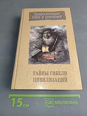 Энциклопедия тайн и сенсаций. Тайны гибели цивилизаций