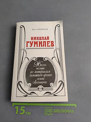 Николай Гумилев: Жизнь поэта по материалам домашнего архива семьи Лукницких