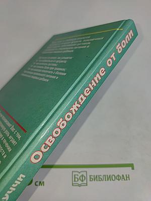 Освобождение от боли. Полное руководство по лечению артрита, поясничных болей и спортивных травм