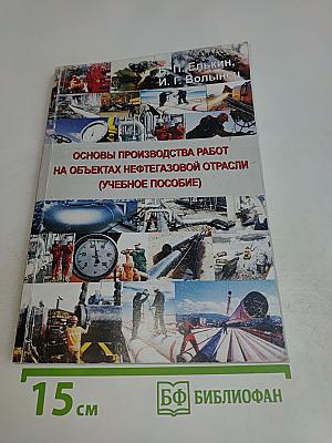 Основы производства работ на объектах нефтегазовой отрасли (учебное пособие)