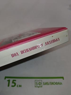 Под псевдонимом Дяденька