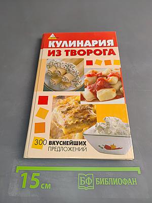 Кулинария из творога. 300 вкуснейших предложений