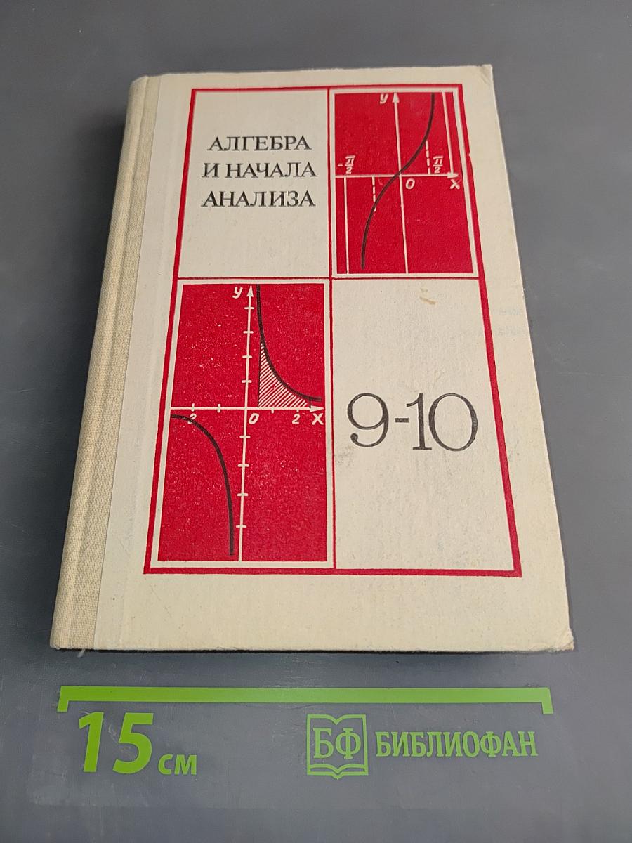 Алгебра и начала анализа. Учебное пособие для 9 и 10 классов средней школы