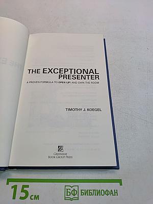 The Exceptional Presenter: A Proven Formula to Open Up! and Own the Room