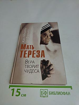 Мать Тереза. Вера творит чудеса