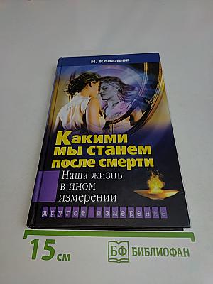 Какими мы станем после смерти. Наша жизнь в ином измерении