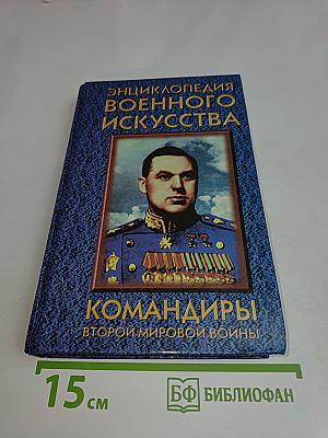 Энциклопедия военного искусства. Командиры Второй мировой войны