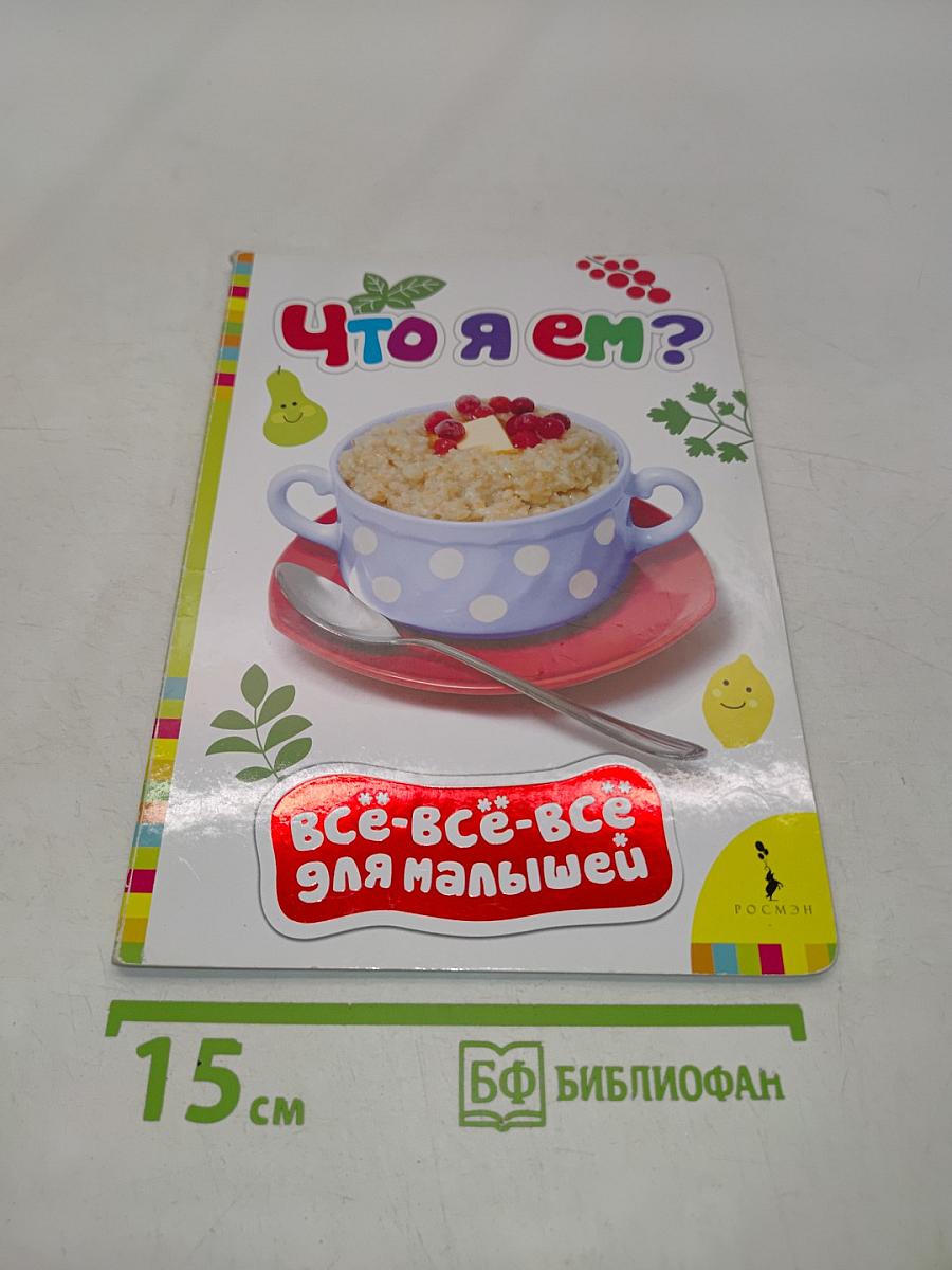 Что я ем? Всё-всё-всё для малышей