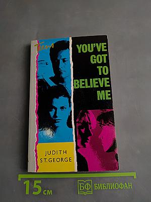 You've Got to Believe Me